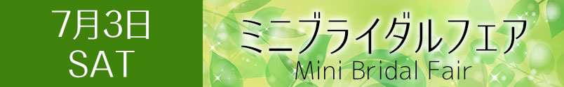 7/3(土) ミニブライダルフェア